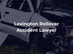 Lexington Rollover Accident Lawyer