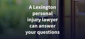 A Lexington personal injury lawyer can answer your questions