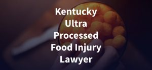 Kentucky Ultra Processed Food Injury Lawyer